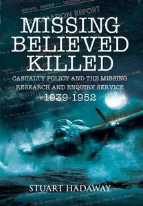Missing Believed Killed: The Royal Air Force and the Search for Missing Aircrew 1939-1952