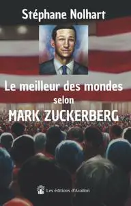 Stéphane Nolhart, "Le meilleur de mondes selon Mark Zuckerberg: Drôle, rythmé, déjanté et irrévérencieux"