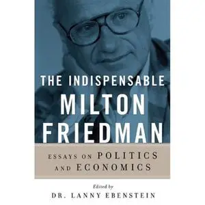 «The Indispensable Milton Friedman» by Dr. Lanny Ebenstein