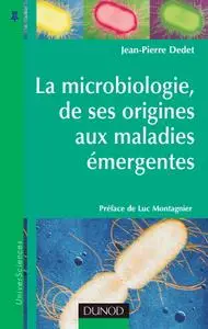 Jean-Pierre Dedet, "La microbiologie, de ses origines aux maladies émergentes"