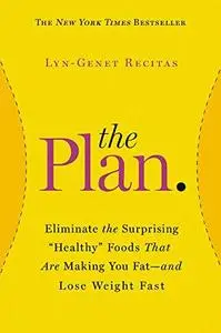 The plan : eliminate the surprising "healthy" foods that are making you fat-- and lose weight fast