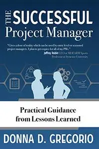 The Successful Project Manager: Practical Guidance from Lessons Learned