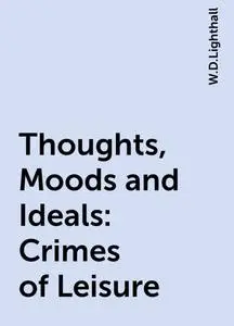 «Thoughts, Moods and Ideals: Crimes of Leisure» by W.D.Lighthall
