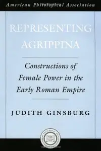 Representing Agrippina: Constructions of Female Power in the Early Roman Empire  (Repost)