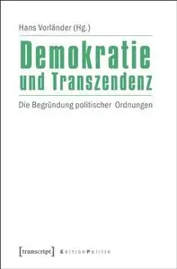 Demokratie und Transzendenz: Die Begründung politischer Ordnungen