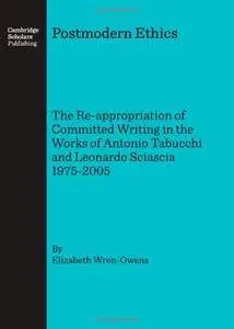 Postmodern Ethics: The Re-appropriation of Committed Writing in the Works of Antonio Tabucchi and Leonardo Sciascia 1975-2005