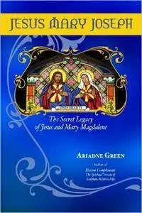 Jesus Mary Joseph: The Secret Legacy of Jesus and Mary Magdalene