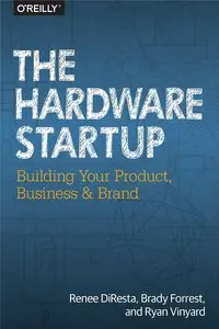 The Hardware Startup: Building Your Product, Business, and Brand