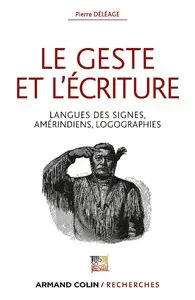 Pierre Déléage, "Le geste et l'écriture: Langue des signes, Amérindiens, Logographies"