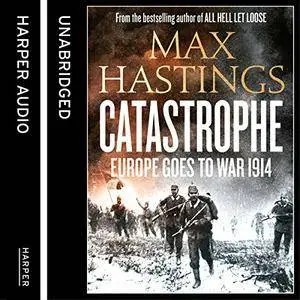 Catastrophe: Europe Goes to War 1914 [Audiobook]