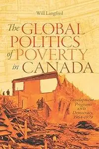 The Global Politics of Poverty in Canada: Development Programs and Democracy, 1964-1979 (Volume 7)