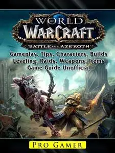 «World of Warcraft Battle For Azeroth Game, Gameplay, Races, Armor, Weapons, Classes, PvP, Tips, Guide Unofficial» by Le
