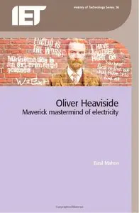 Oliver Heaviside: Maverick MasterMind of Electricity