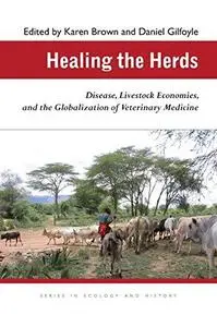 Healing the Herds: Disease, Livestock Economies, and the Globalization of Veterinary Medicine (Ecology & History)