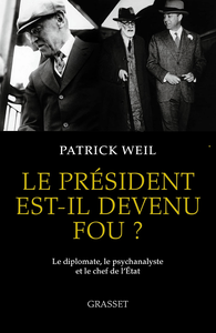 Le président est-il devenu fou ? : Le diplomate, le psychanalyste et le chef de l'Etat - Patrick Weil