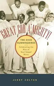 Great God A'Mighty! The Dixie Hummingbirds: Celebrating the Rise of Soul Gospel Music