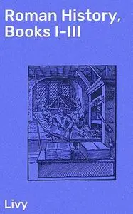«Roman History, Books I-III» by Livy