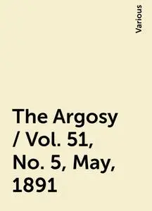 «The Argosy / Vol. 51, No. 5, May, 1891» by Various