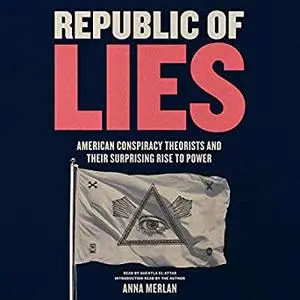 Republic of Lies: American Conspiracy Theorists and Their Surprising Rise to Power [Audiobook]