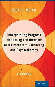 Incorporating Progress Monitoring and Outcome Assessment into Counseling and Psychotherapy: A Primer