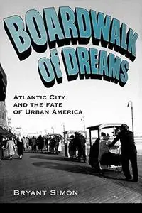 Boardwalk of Dreams: Atlantic City and the Fate of Urban America