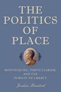 The Politics of Place: Montesquieu, Particularism, and the Pursuit of Liberty