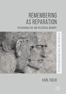 Remembering as Reparation: Psychoanalysis and Historical Memory (Studies in the Psychosocial)
