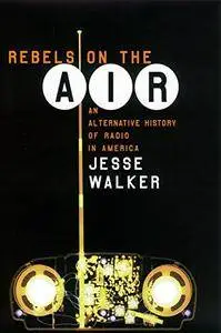 Rebels on the Air: An Alternative History of Radio in America(Repost)