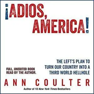Adios, America: The Left's Plan to Turn Our Country into a Third World Hellhole [Audiobook]