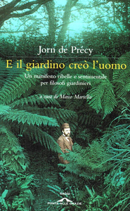 Jorn De Précy - E il giardino creò l'uomo. Un manifesto ribelle e sentimentale per filosofi giardinieri (2017)