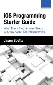 «iOS Programming: Starter Guide: What Every Programmer Needs to Know About iOS Programming» by Jason Scotts