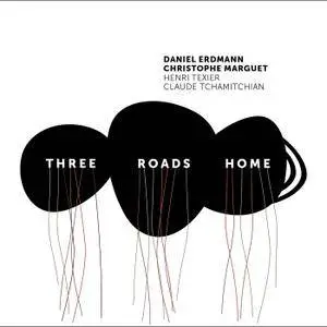 Daniel Erdmann, Christophe Marguet, Claude Tchamitchian & Henri Texier - Three Roads Home (2018)