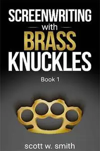 Screenwriting with Brass Knuckles: Book 1