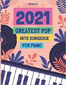 2021 GREATEST POP HITS SONGBOOK FOR PIANO