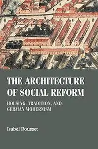 The architecture of social reform: Housing, tradition, and German Modernism