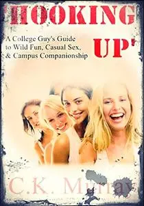 Hooking Up: A College Guy’s Guide to Wild Fun, Casual Sex