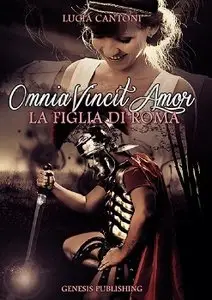 Lucia Cantoni - Omnia Vincit Amor vol. 1 - La figlia di Roma