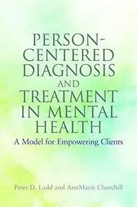 Person-centered diagnosis and treatment in mental health : a model for empowering clients