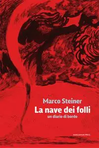 Marco Steiner - La nave dei folli. Un diario di bordo