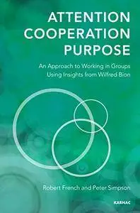 Attention, Cooperation, Purpose: An Approach to Working in Groups Using Insights from Wilfred Bion