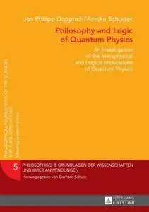 Philosophy and Logic of Quantum Physic: An Investigation of the Metaphysical and Logical Implications of Quantum Physics