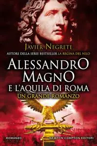 Javier Negrete - Alessandro Magno e l'aquila di Roma