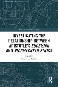 Investigating the Relationship Between Aristotles Eudemian and Nicomachean Ethics