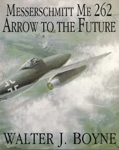 Walter J. Boyne,  "Messerschmitt Me 262: Arrow to the Future (Schiffer Military/Aviation History)"