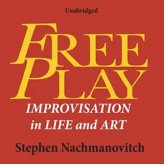 «Free Play: Improvisation in Life and Art» by Stephen Nachmanovitch