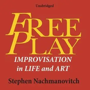 «Free Play: Improvisation in Life and Art» by Stephen Nachmanovitch