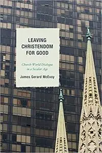 Leaving Christendom for Good: Church-World Dialogue in a Secular Age