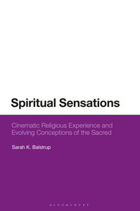 Spiritual Sensations : Cinematic Religious Experience and Evolving Conceptions of the Sacred