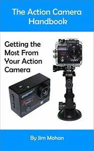 The Action Camera Handbook: Getting the Most From Your Action Camera