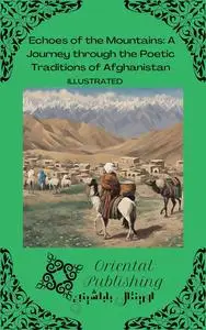 Echoes of the Mountains A Journey through the Poetic Traditions of Afghanistan